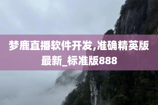 梦鹿直播软件开发,准确精英版最新_标准版888