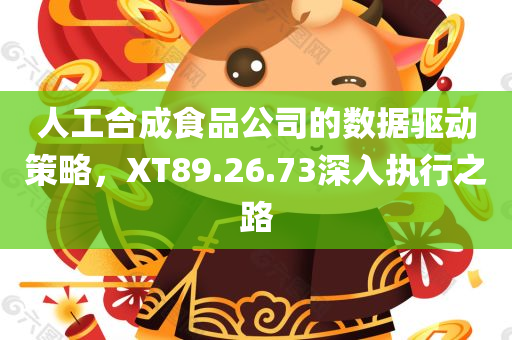 人工合成食品公司的数据驱动策略，XT89.26.73深入执行之路