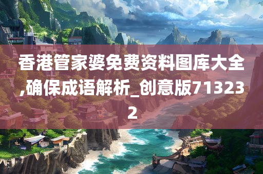 香港管家婆免费资料图库大全,确保成语解析_创意版713232