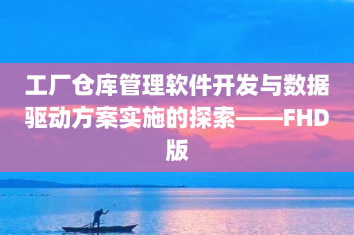 工厂仓库管理软件开发与数据驱动方案实施的探索——FHD版