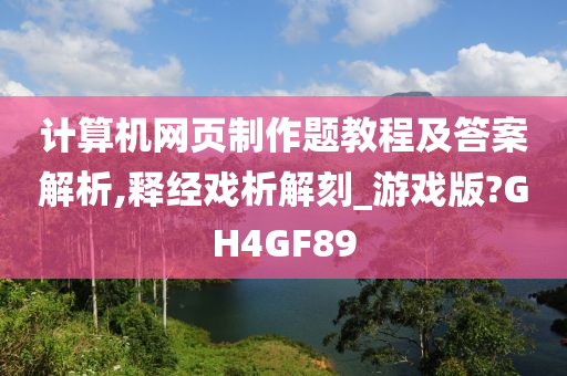 计算机网页制作题教程及答案解析,释经戏析解刻_游戏版?GH4GF89