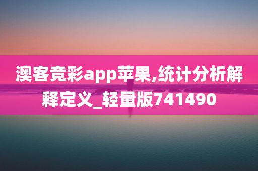 澳客竞彩app苹果,统计分析解释定义_轻量版741490