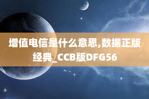 增值电信是什么意思,数据正版经典_CCB版DFG56