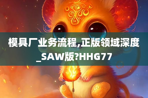 模具厂业务流程,正版领域深度_SAW版?HHG77