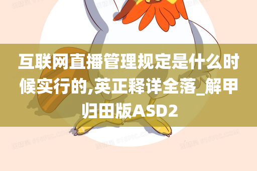 互联网直播管理规定是什么时候实行的,英正释详全落_解甲归田版ASD2