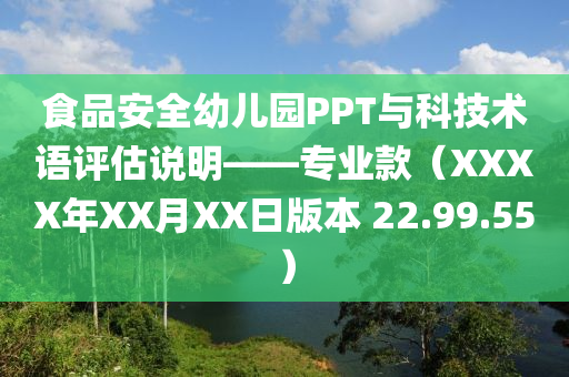 食品安全幼儿园PPT与科技术语评估说明——专业款（XXXX年XX月XX日版本 22.99.55）